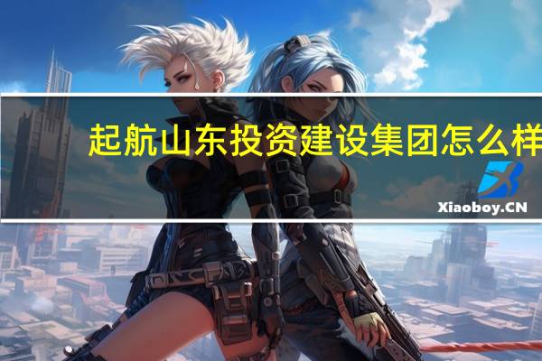 起航山东投资建设集团怎么样