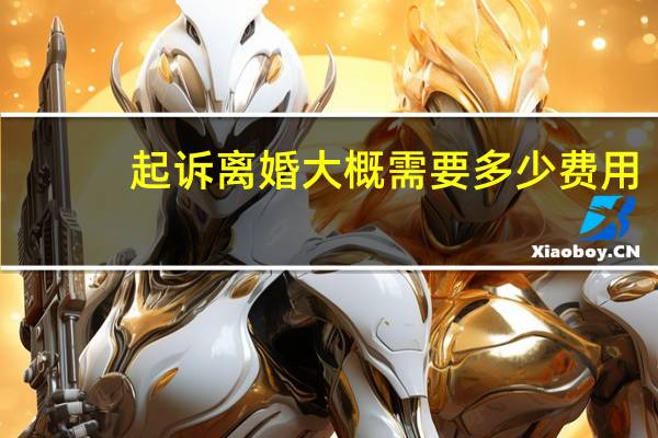 起诉离婚大概需要多少费用