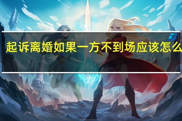 起诉离婚如果一方不到场应该怎么处理