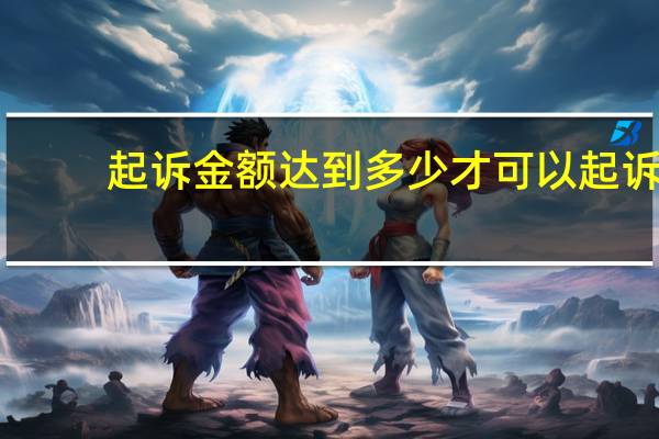 起诉金额达到多少才可以起诉