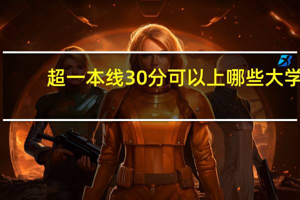 超一本线30分可以上哪些大学