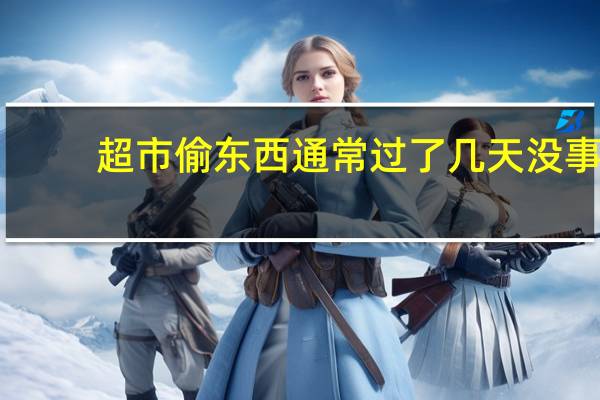 超市偷东西通常过了几天没事