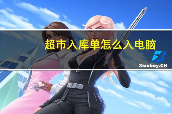 超市入库单怎么入电脑