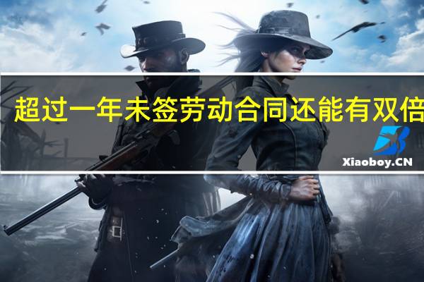 超过一年未签劳动合同还能有双倍工资