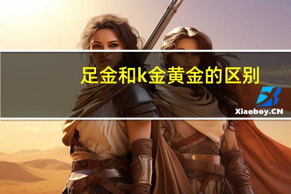 足金和k金黄金的区别