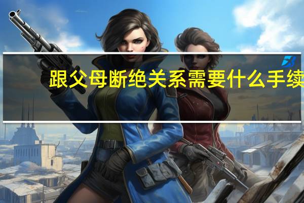 跟父母断绝关系需要什么手续