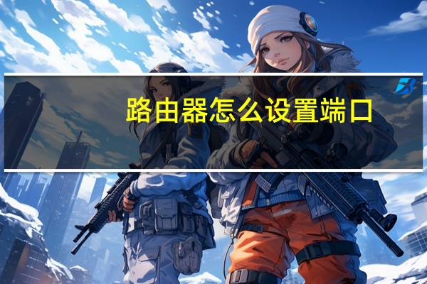 路由器怎么设置端口