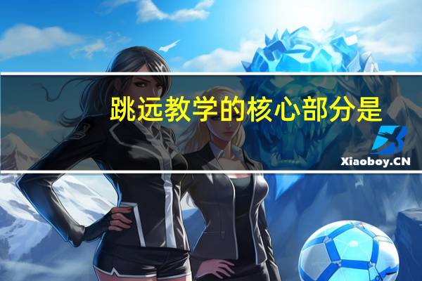 跳远教学的核心部分是