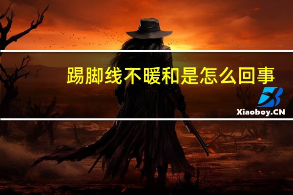 踢脚线不暖和是怎么回事