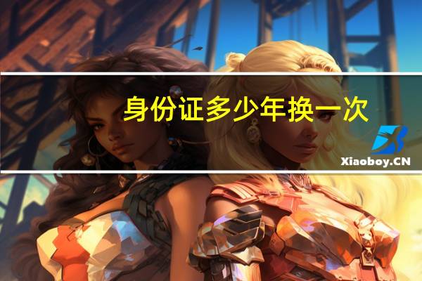 身份证多少年换一次