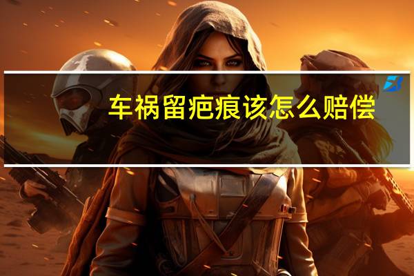 车祸留疤痕该怎么赔偿