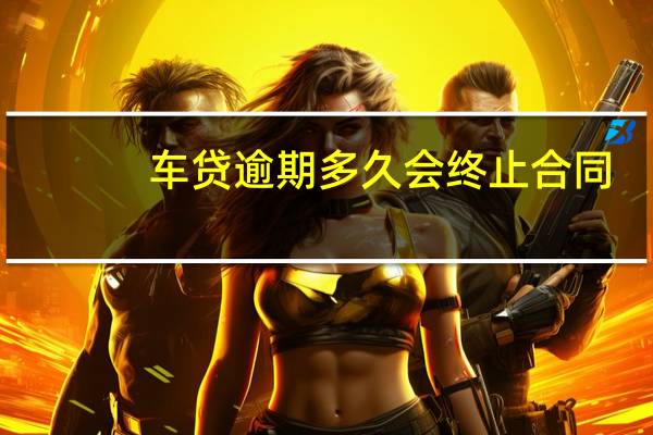车贷逾期多久会终止合同