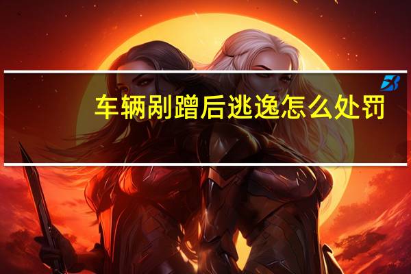 车辆剐蹭后逃逸怎么处罚
