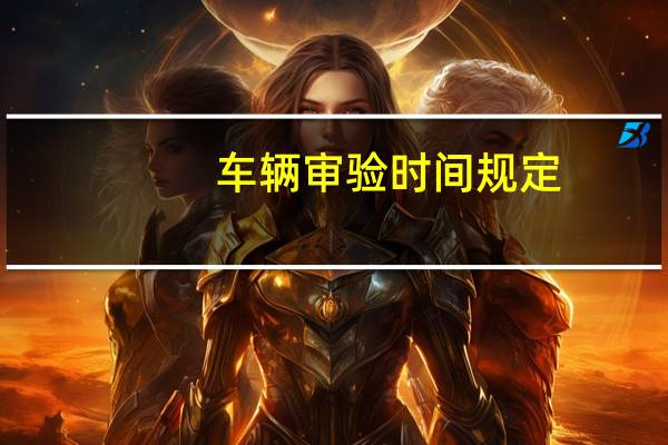 车辆审验时间规定