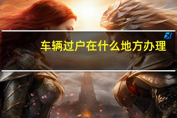 车辆过户在什么地方办理