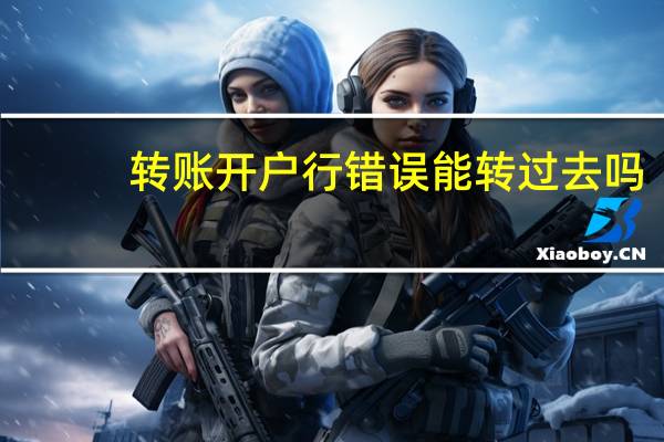 转账开户行错误能转过去吗