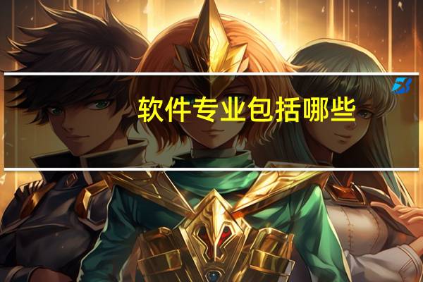 软件专业包括哪些