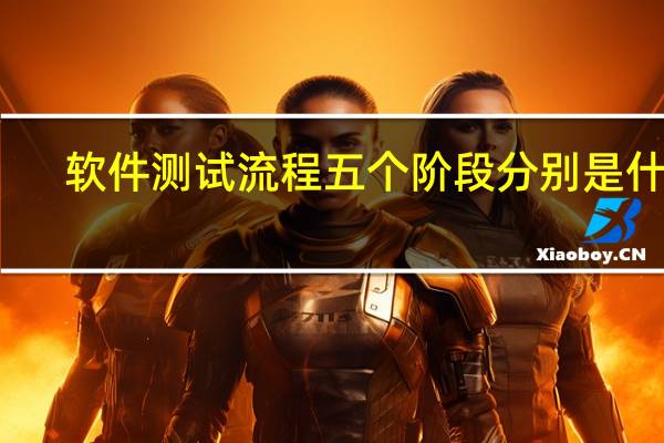 软件测试流程五个阶段分别是什么