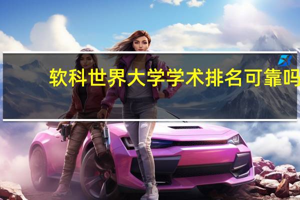 软科世界大学学术排名可靠吗