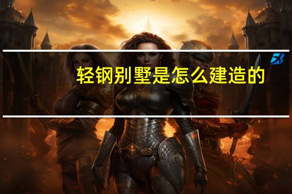 轻钢别墅是怎么建造的