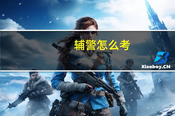 辅警怎么考？