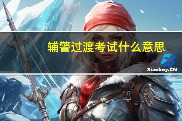 辅警过渡考试什么意思
