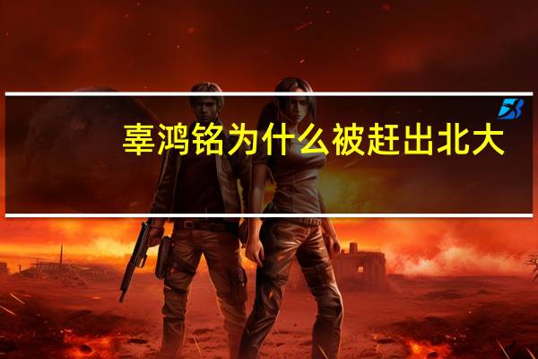 辜鸿铭为什么被赶出北大