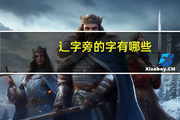 辶字旁的字有哪些