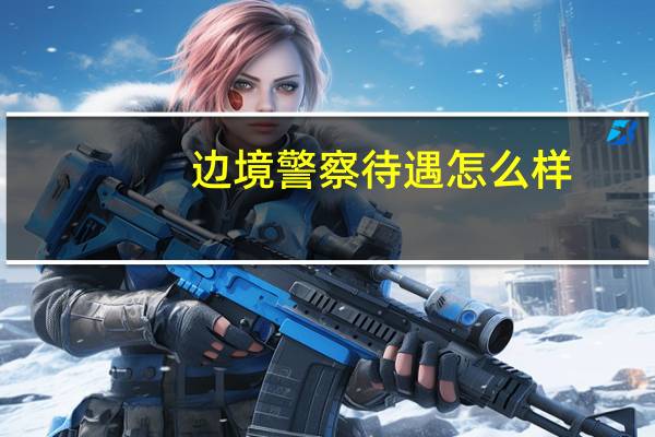 边境警察待遇怎么样