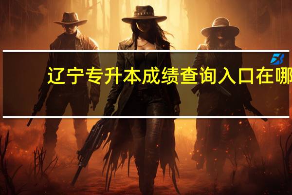 辽宁专升本成绩查询入口在哪