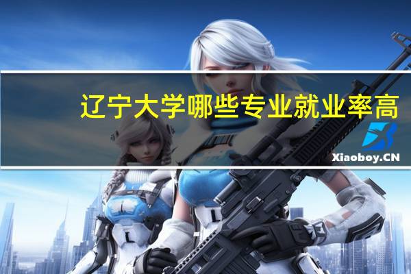 辽宁大学哪些专业就业率高