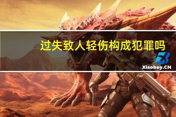 过失致人轻伤构成犯罪吗