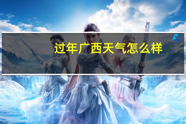 过年广西天气怎么样