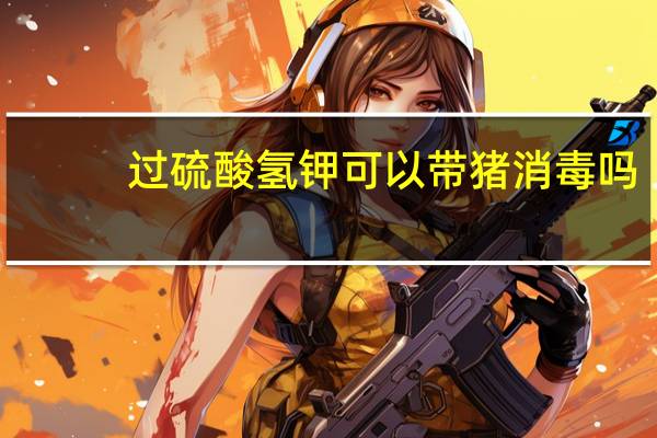 过硫酸氢钾可以带猪消毒吗