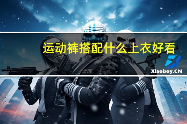 运动裤搭配什么上衣好看