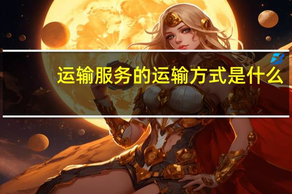 运输服务的运输方式是什么