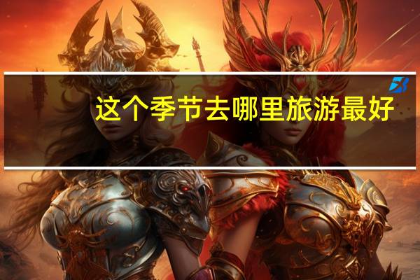 这个季节去哪里旅游最好