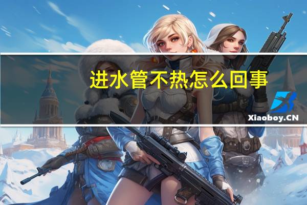 进水管不热怎么回事