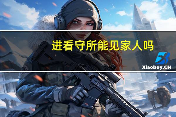 进看守所能见家人吗