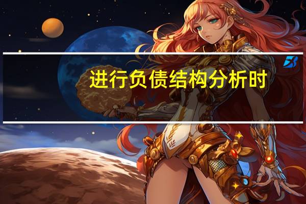 进行负债结构分析时，主要应考虑哪些因素