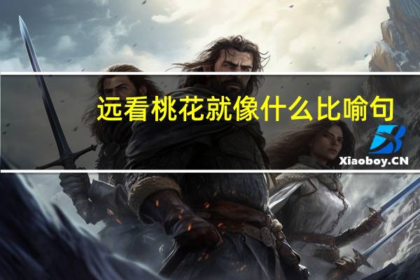 远看桃花就像什么比喻句