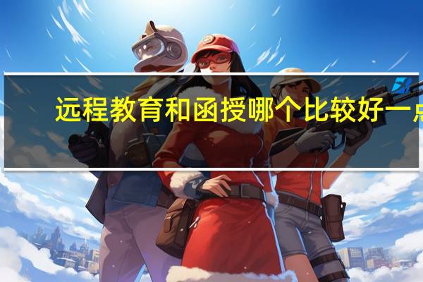远程教育和函授哪个比较好一点