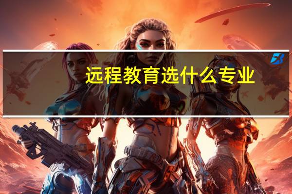 远程教育选什么专业