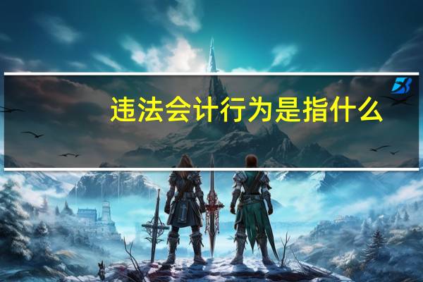 违法会计行为是指什么
