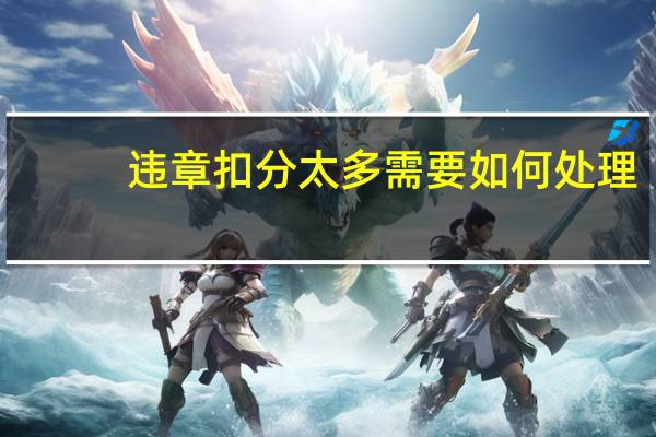 违章扣分太多需要如何处理