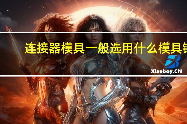 连接器模具一般选用什么模具钢