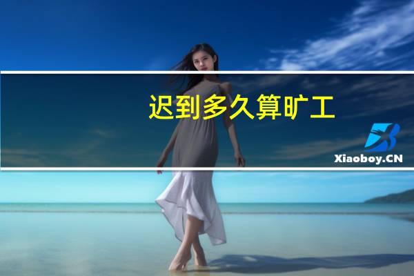 迟到多久算旷工