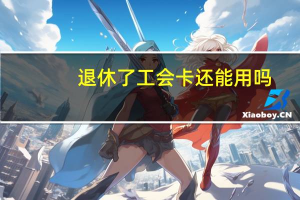 退休了工会卡还能用吗