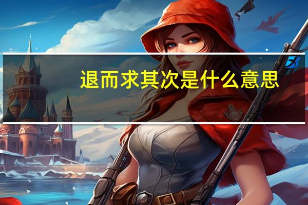 退而求其次是什么意思