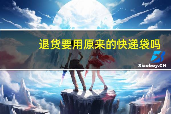 退货要用原来的快递袋吗